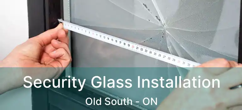  Security Glass Installation Old South - ON