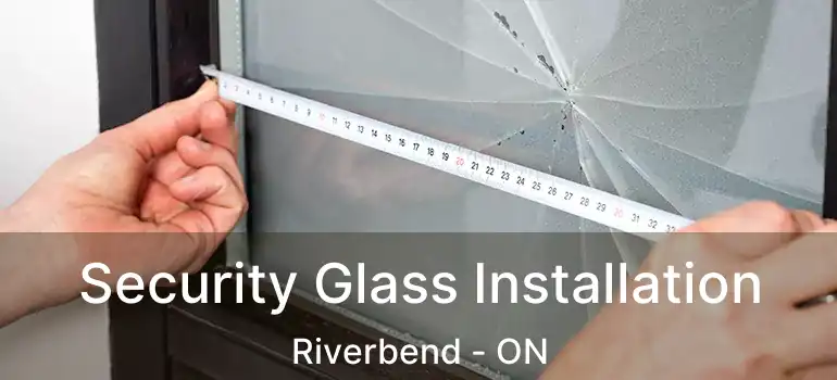 Security Glass Installation Riverbend - ON