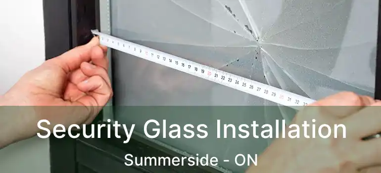  Security Glass Installation Summerside - ON