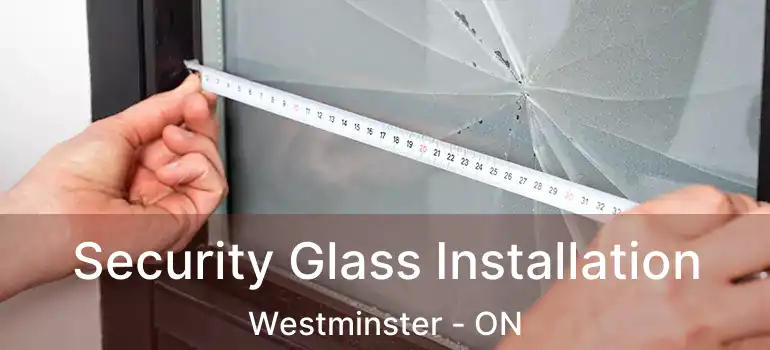  Security Glass Installation Westminster - ON