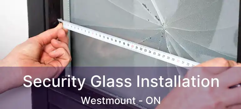  Security Glass Installation Westmount - ON