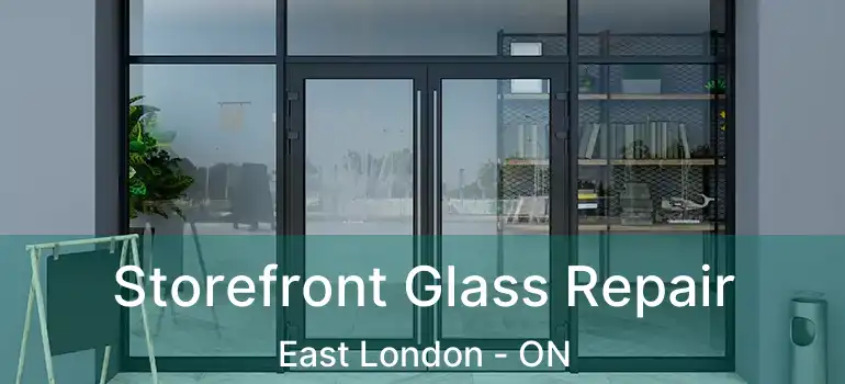  Storefront Glass Repair East London - ON
