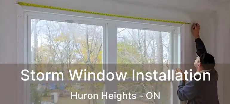  Storm Window Installation Huron Heights - ON
