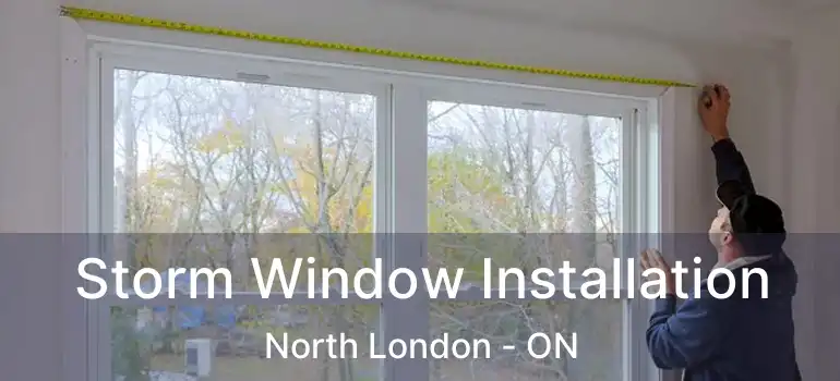  Storm Window Installation North London - ON
