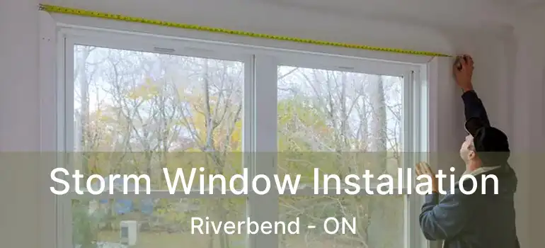 Storm Window Installation Riverbend - ON