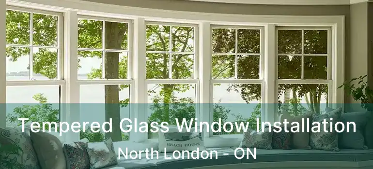  Tempered Glass Window Installation North London - ON