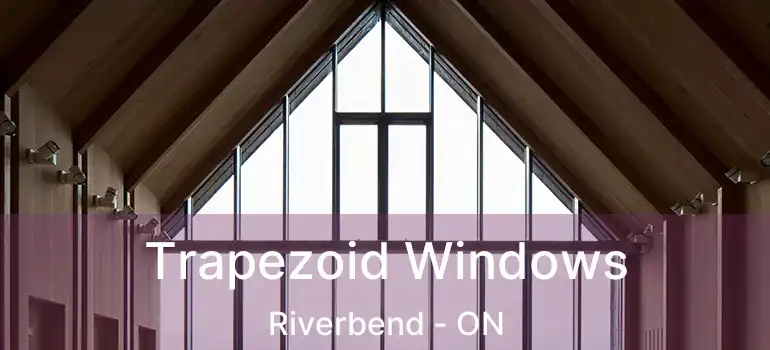  Trapezoid Windows Riverbend - ON