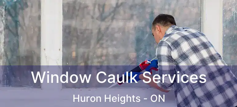  Window Caulk Services Huron Heights - ON
