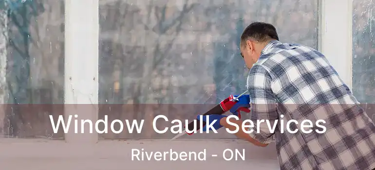  Window Caulk Services Riverbend - ON