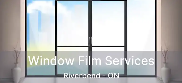  Window Film Services Riverbend - ON