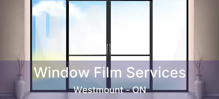  Window Film Services Westmount - ON