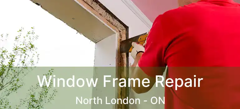  Window Frame Repair North London - ON