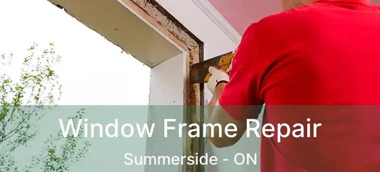  Window Frame Repair Summerside - ON