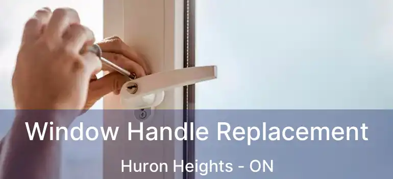  Window Handle Replacement Huron Heights - ON