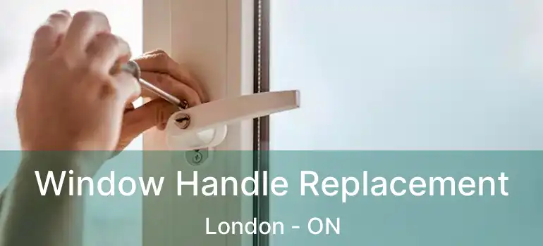  Window Handle Replacement London - ON