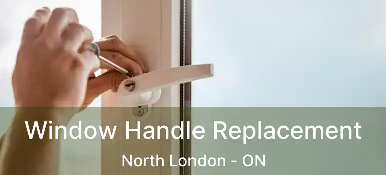  Window Handle Replacement North London - ON