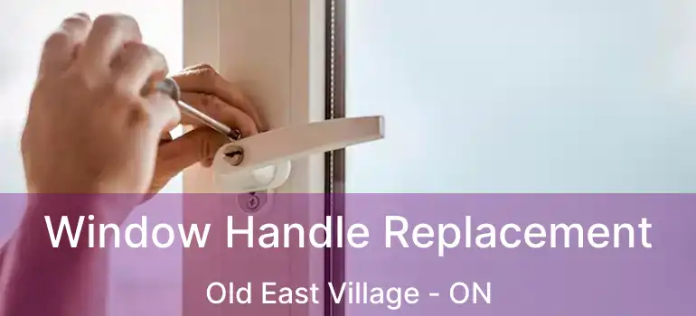  Window Handle Replacement Old East Village - ON