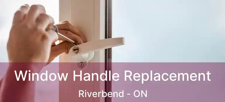  Window Handle Replacement Riverbend - ON