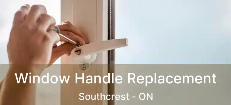  Window Handle Replacement Southcrest - ON