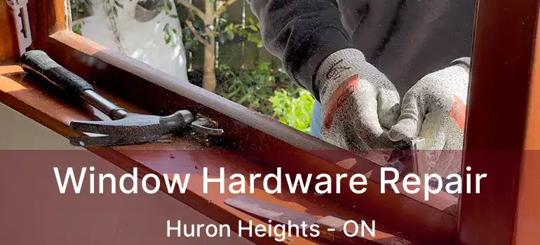  Window Hardware Repair Huron Heights - ON