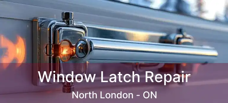  Window Latch Repair North London - ON