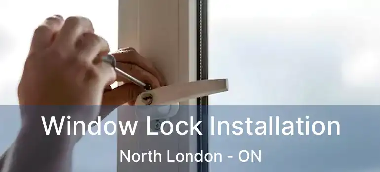  Window Lock Installation North London - ON