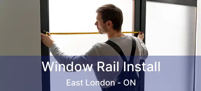  Window Rail Install East London - ON