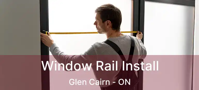  Window Rail Install Glen Cairn - ON