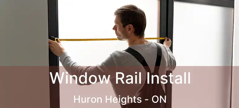  Window Rail Install Huron Heights - ON