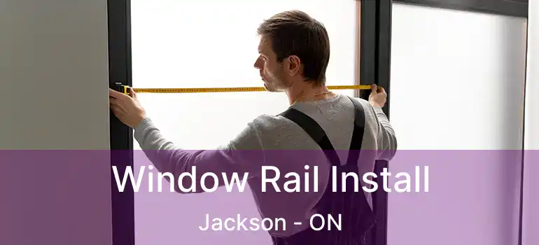  Window Rail Install Jackson - ON