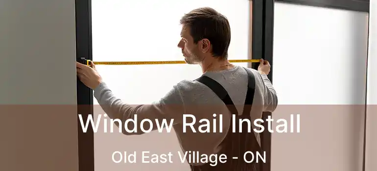  Window Rail Install Old East Village - ON