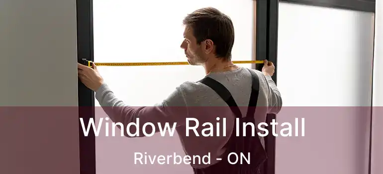  Window Rail Install Riverbend - ON