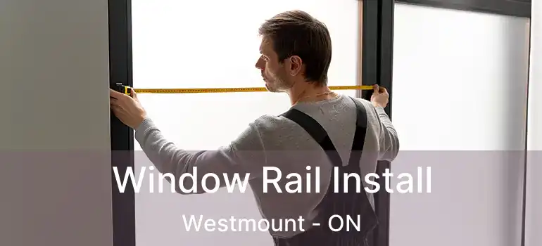  Window Rail Install Westmount - ON