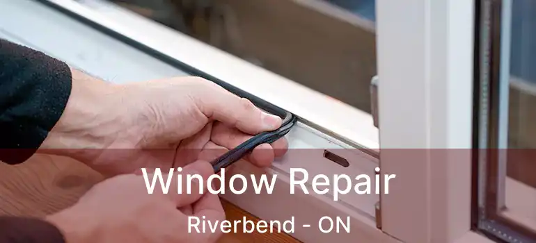  Window Repair Riverbend - ON