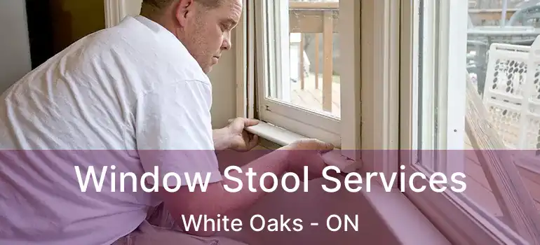  Window Stool Services White Oaks - ON