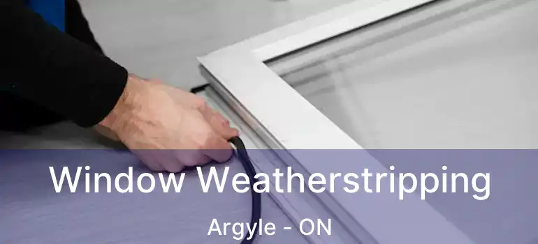  Window Weatherstripping Argyle - ON