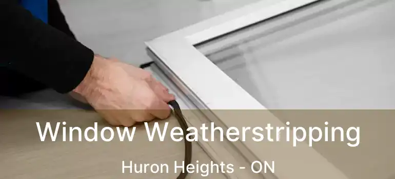  Window Weatherstripping Huron Heights - ON