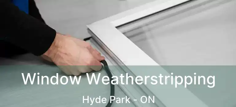  Window Weatherstripping Hyde Park - ON