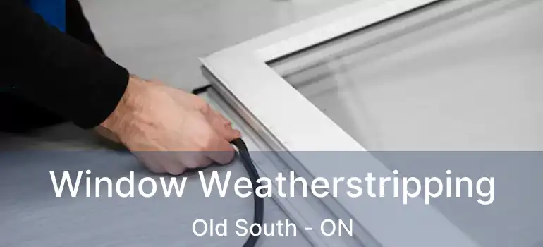  Window Weatherstripping Old South - ON
