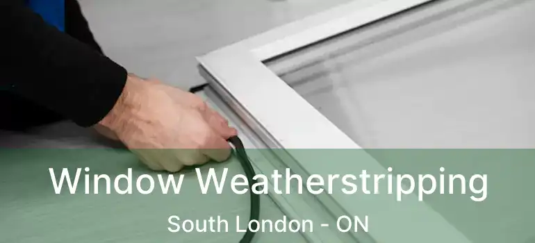  Window Weatherstripping South London - ON