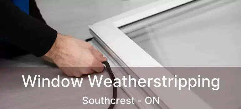  Window Weatherstripping Southcrest - ON
