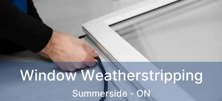  Window Weatherstripping Summerside - ON